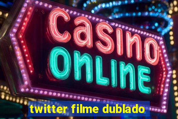 twitter filme dublado